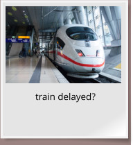 train delayed?